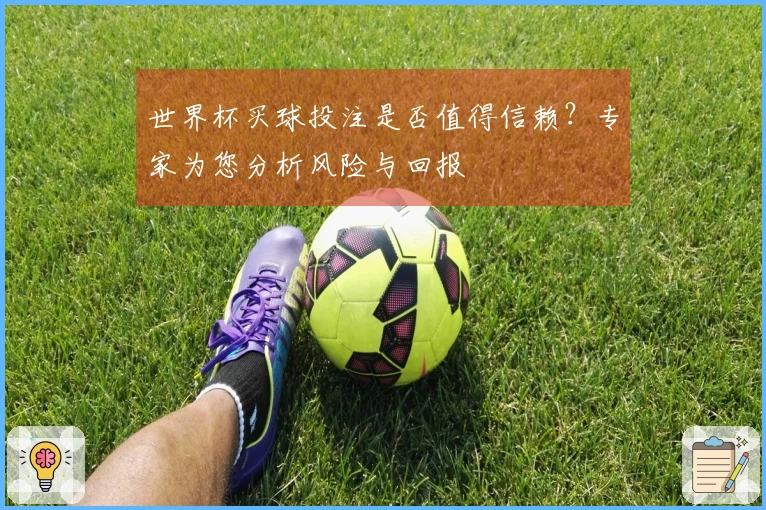 世界杯买球投注是否值得信赖？专家为您分析风险与回报