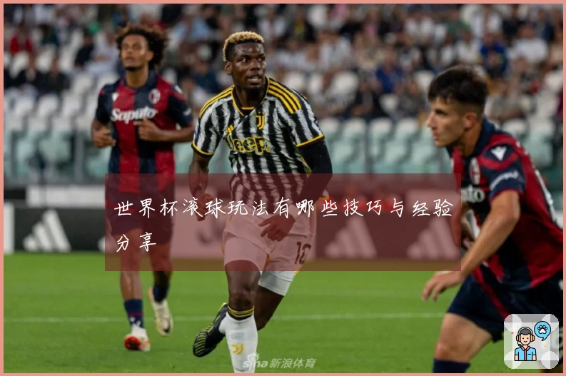 世界杯滚球玩法有哪些技巧与经验分享